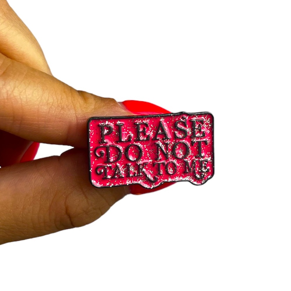Please Do Not Talk To Me - Enamel Pin